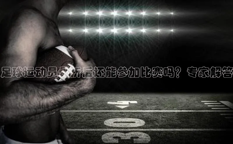 欧陆登录网址一径科技足球运动员骨折后还能参加比赛吗？专家解答