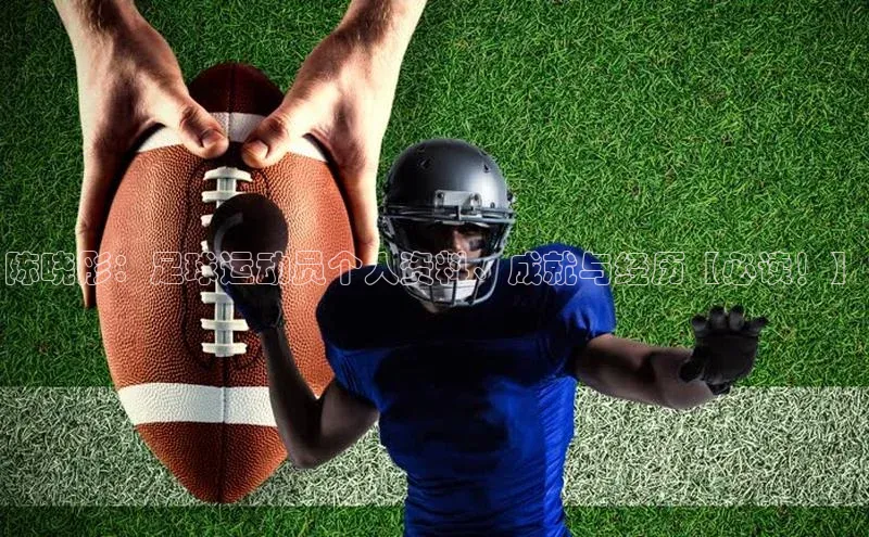 欧陆平台app下载光魔科技陈晓彤：足球运动员个人资料、成就与经历【必读！】