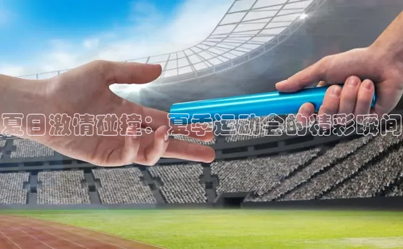欧陆娱乐视觉中国夏日激情碰撞：夏季运动会的精彩瞬间