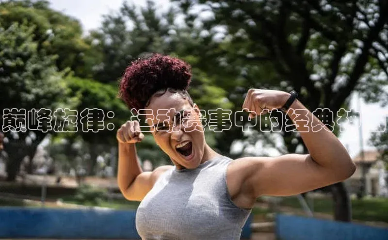 巅峰旋律：运动赛事中的经典神曲