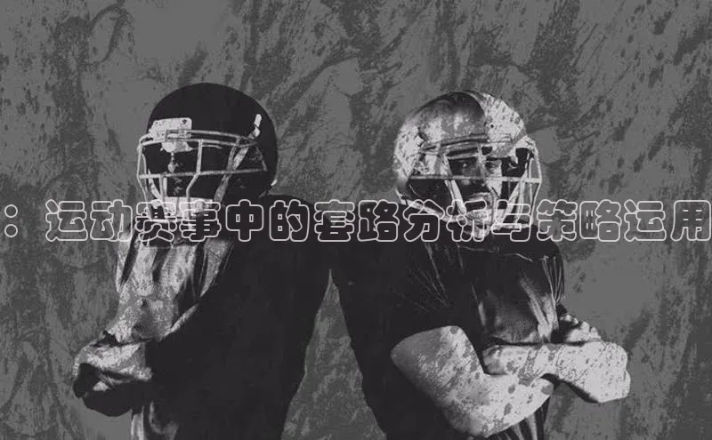 ：运动赛事中的套路分析与策略运用