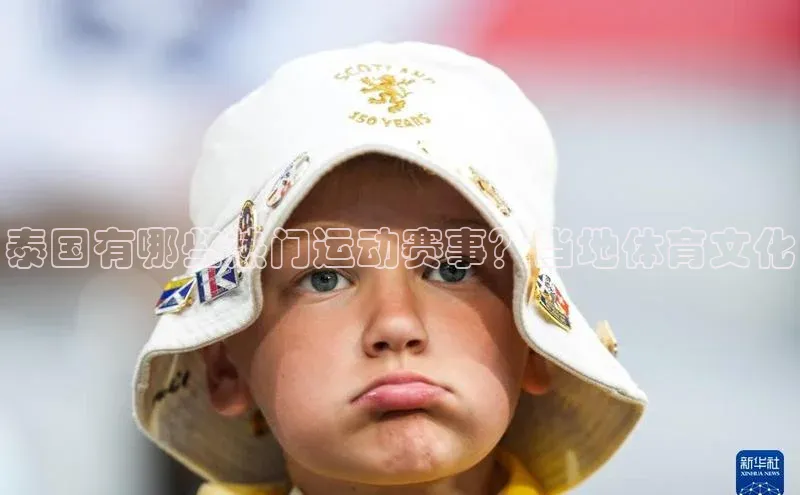 泰国有哪些热门运动赛事？当地体育文化