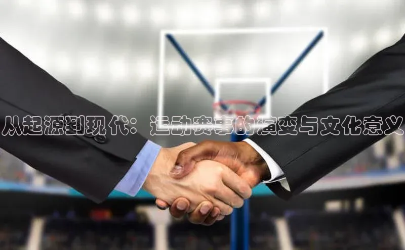 从起源到现代：运动赛事的演变与文化意义