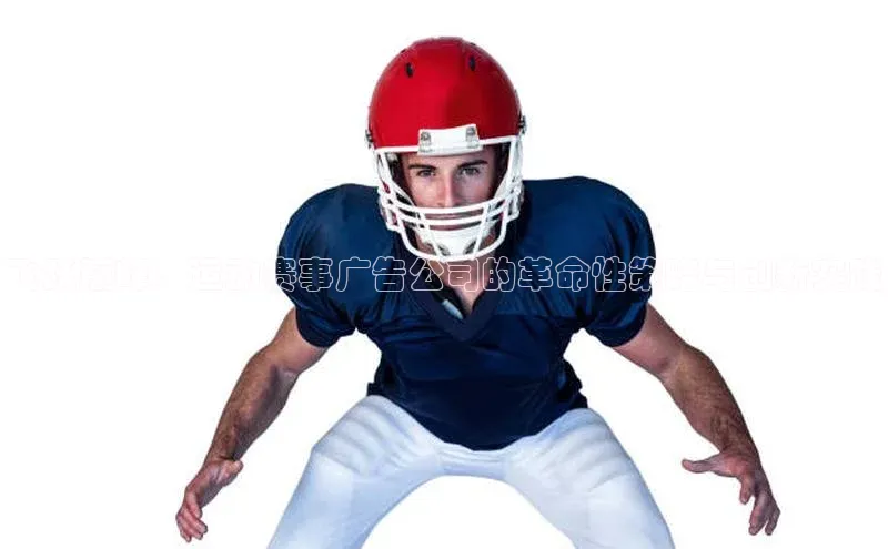 飞跃巅峰：运动赛事广告公司的革命性策略与创新实践