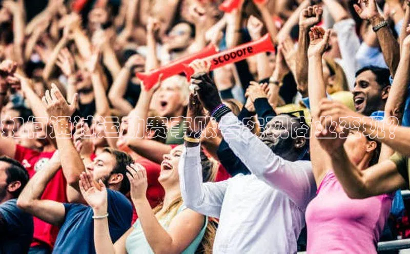 如何通过运动赛事账号实现商业变现？