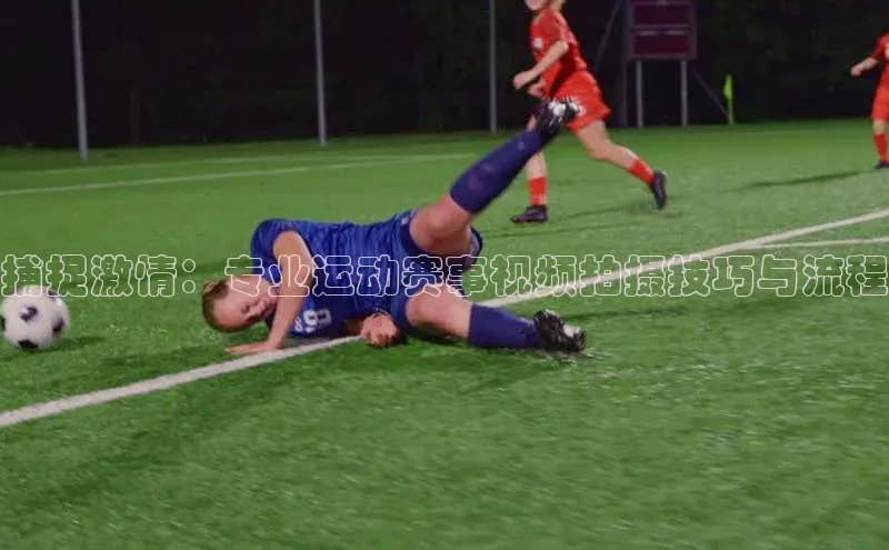 捕捉激情：专业运动赛事视频拍摄技巧与流程
