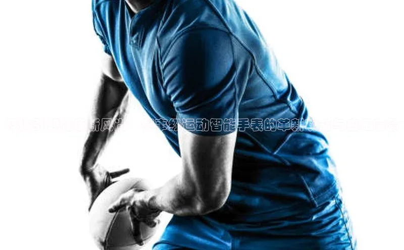 科技引领健康新风尚：赛事级运动智能手表的革新功能与应用前景