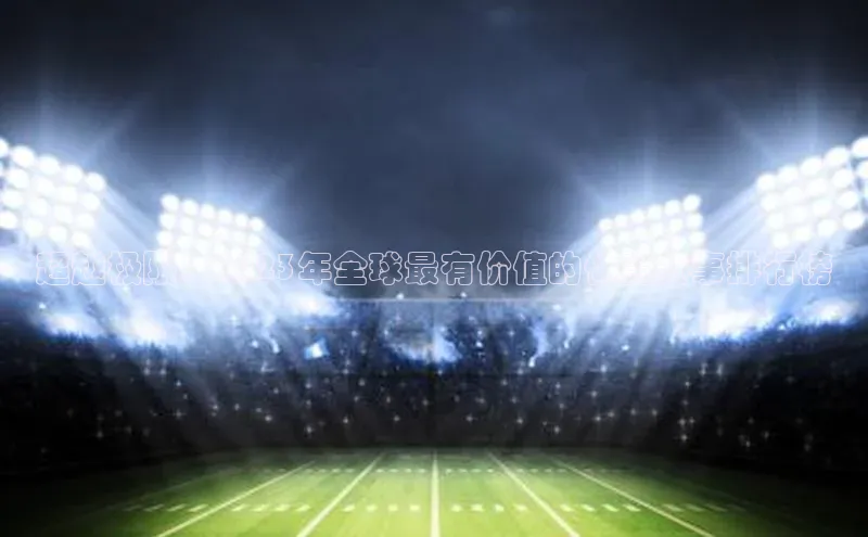 超越极限：2023年全球最有价值的体育赛事排行榜