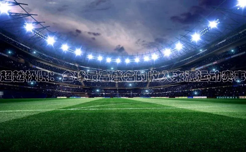 超越极限：全球最富盛名的收入来源运动赛事