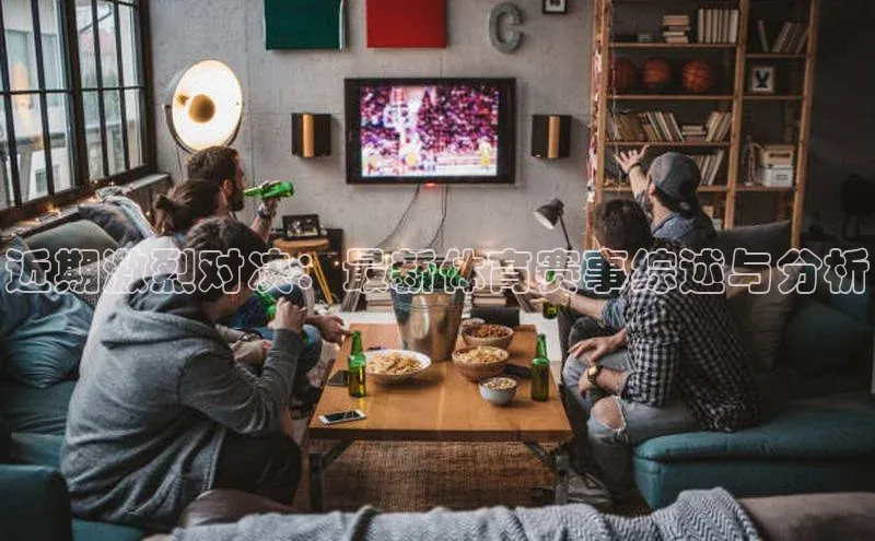 近期激烈对决：最新体育赛事综述与分析